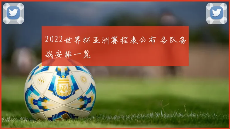 2022世界杯亚洲赛程表公布 各队备战安排一览
