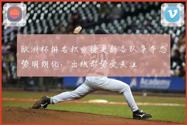 欧洲杯排名积分榜更新各队争夺态势明朗化,出线形势受关注