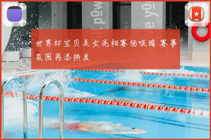 世界杯宝贝美女亮相赛场吸睛 赛事氛围再添热度