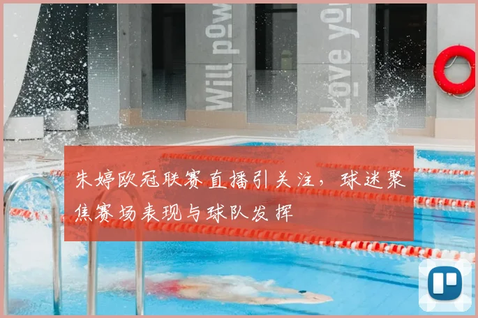 朱婷欧冠联赛直播引关注，球迷聚焦赛场表现与球队发挥