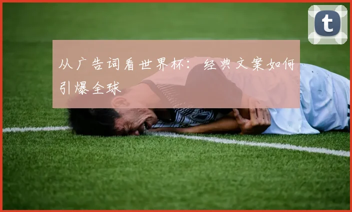 从广告词看世界杯：经典文案如何引爆全球
