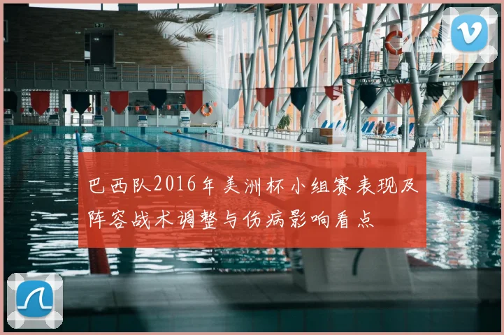巴西队2016年美洲杯小组赛表现及阵容战术调整与伤病影响看点
