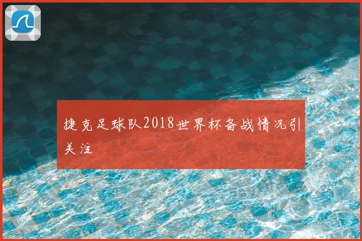 捷克足球队2018世界杯备战情况引关注