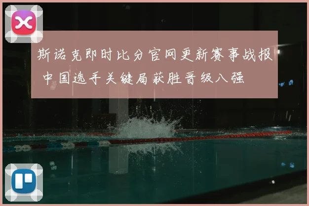 斯诺克即时比分官网更新赛事战报 中国选手关键局获胜晋级八强