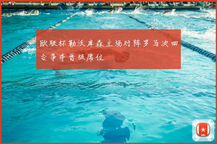 欧联杯勒沃库森主场对阵罗马次回合争夺晋级席位