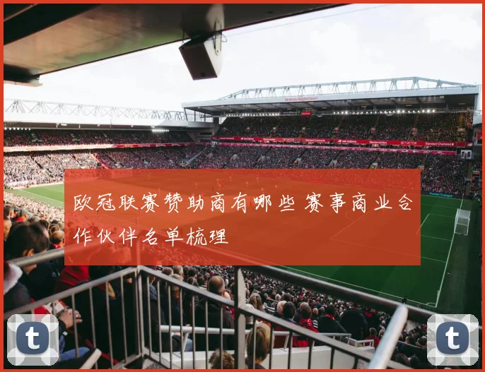 欧冠联赛赞助商有哪些 赛事商业合作伙伴名单梳理